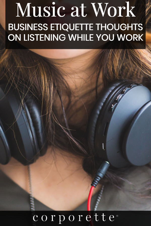 Pin with stock photo of woman wearing headphones covered by text: Music at Work: Business Etiquette Thoughts on Listening While You Work