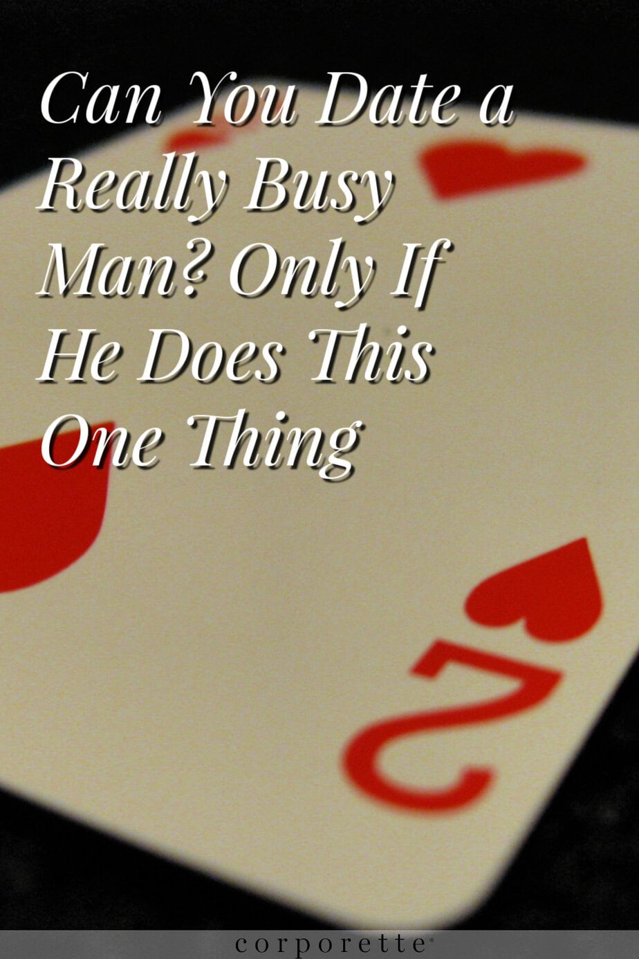graphic reads CAN YOU DATE A BUSY MAN? ONLY IF HE DOES THIS ONE THING, and features a playing card in the background that is a 2 of hearts