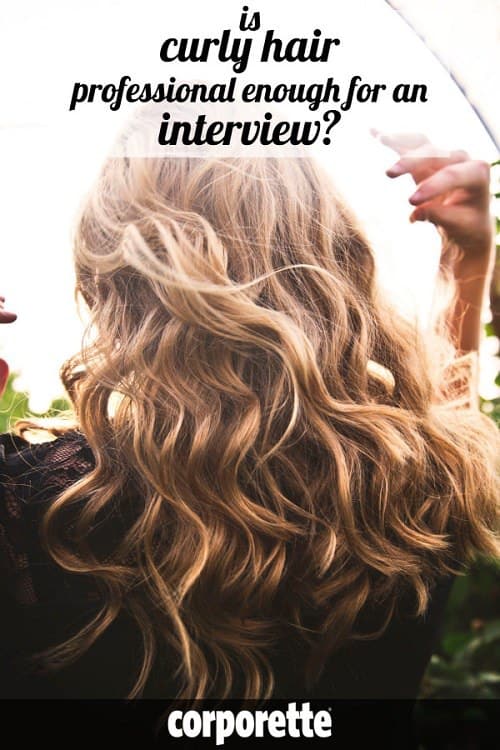 Is curly hair professional enough for interviews -- or is a blowout mandatory? A curly/wavy girl weighs in with some thoughts on professionalism and the pros and cons of curly/wavy hair, and whether you should ever CURL your hair for an interview...
