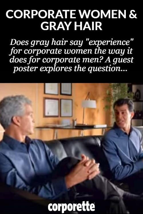 Are corporate women with gray hair considered confident and experienced—or are they "letting themselves go"? A woman lawyer, guestposting on office fashion blog Corporette, wonders. Is "a touch of gray" an option for women as well -- or is there a double standard for women? How do corporate women get past it and age gracefully?
