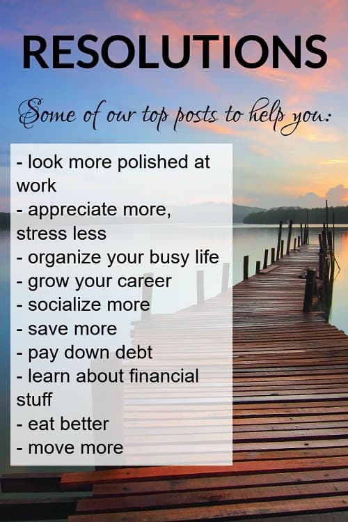 Whether your resolution is to look more polished at work, appreciate more, organize your busy life, grow your career, socialize more, save more, pay down debt, learn about financial stuff, eat better, or move more, we rounded up all of our best posts for resolutions for busy women right here!