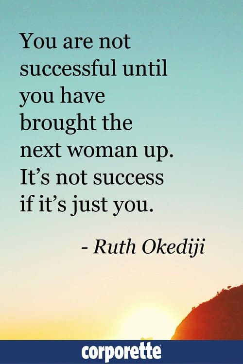 "You are not successful until you have brought the next woman up. It's not success if it's just you." - Ruth Okediji