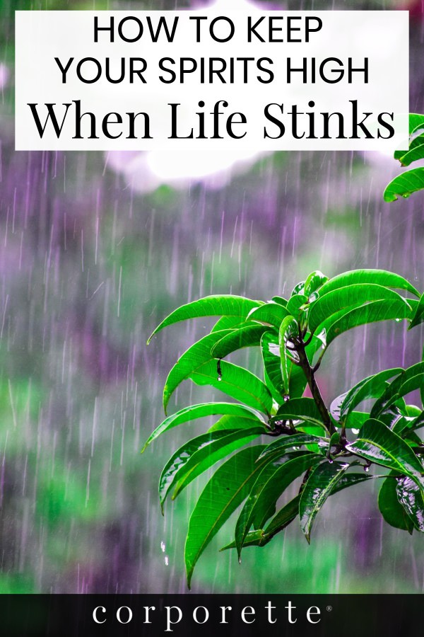 It happens to everyone -- sometimes life stinks. Here's Kat's best advice for how to keep your spirits high when life stinks -- and how to get yourself out of a funk, whether it's due to work-related stress or otherwise.