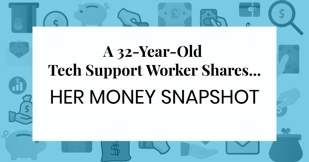 graphic of various money-related icons with text on top reading A 32-Year-Old Tech Support Worker Shares... Her Money Snapshot