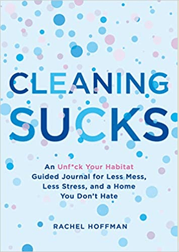 book cover: Cleaning Sucks: An Unf*ck Your Habitat Guided Journal for Less Mess, Less Stress, and a Home You Don't Hate