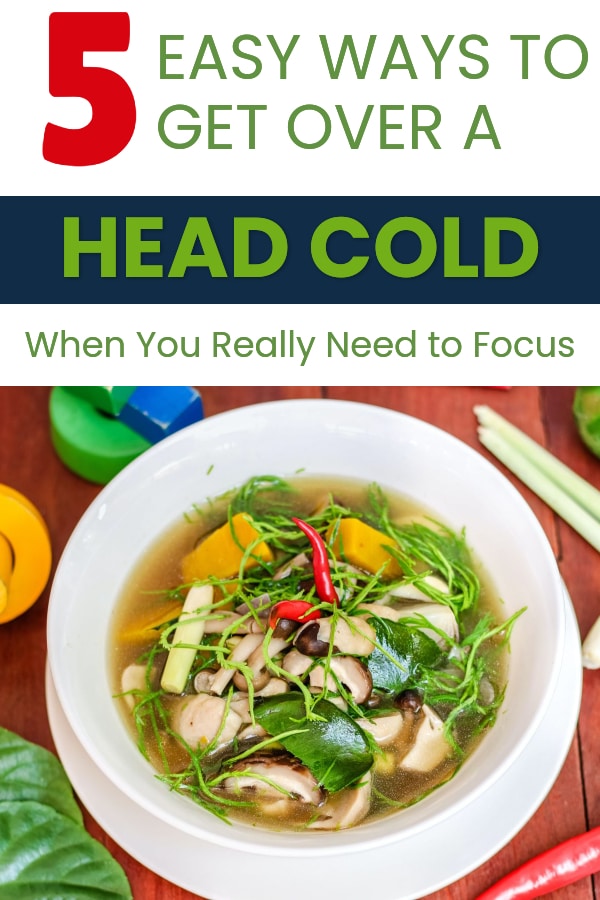 Pin with photo of bowl of pho with the words "5 Easy Ways to Get Over a HEAD COLD When You Really Need to Focus"