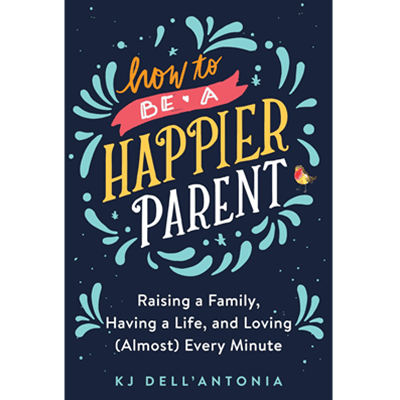 The cover of KJ Dell'Antonia's "How to Be a Happier Parent: Raising a Family, Having a Life, and Loving (Almost) Every Minute"